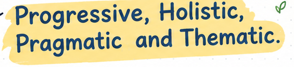Progressive, Holistic, Pragmatic and Thematic.